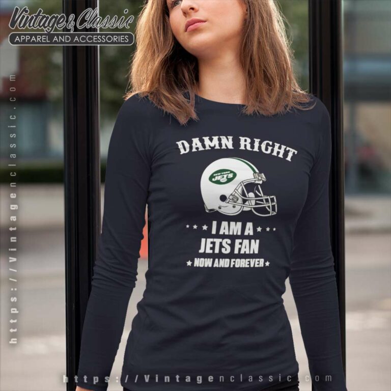 Damn Right I Am A Jets Fan Now And Forever Long Sleeve Tee Damn Right I Am A Jets Fan Now And Forever Long Sleeve Tee