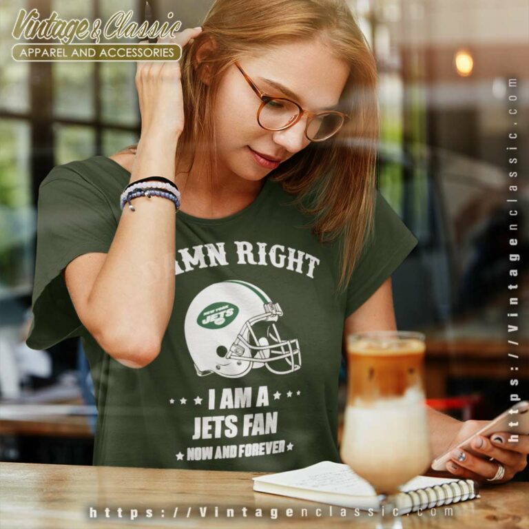 Damn Right I Am A Jets Fan Now And Forever Women TShirt Damn Right I Am A Jets Fan Now And Forever Women TShirt