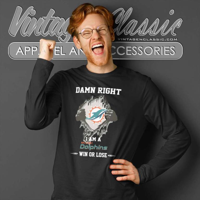 Damn Right I Am A Miami Dolphins Win Or Lose Long Sleeve Tee Damn Right I Am A Miami Dolphins Win Or Lose Long Sleeve Tee