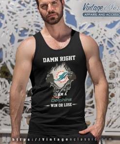 Damn Right I Am A Miami Dolphins Win Or Lose Tank Top Racerback