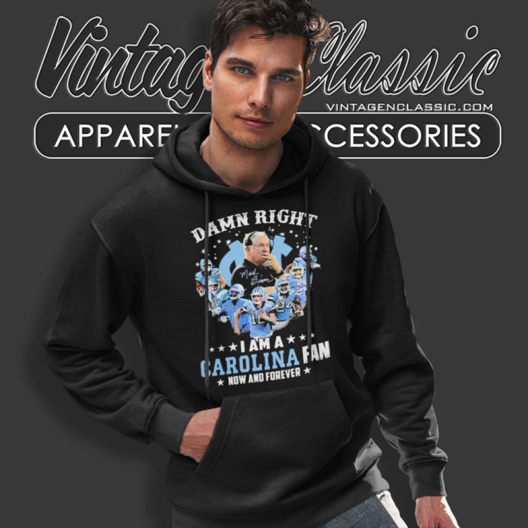 Damn Right I Am A North Carolina Tar Heels Football Fan Now And Forever Hoodie Damn Right I Am A North Carolina Tar Heels Football Fan Now And Forever Hoodie