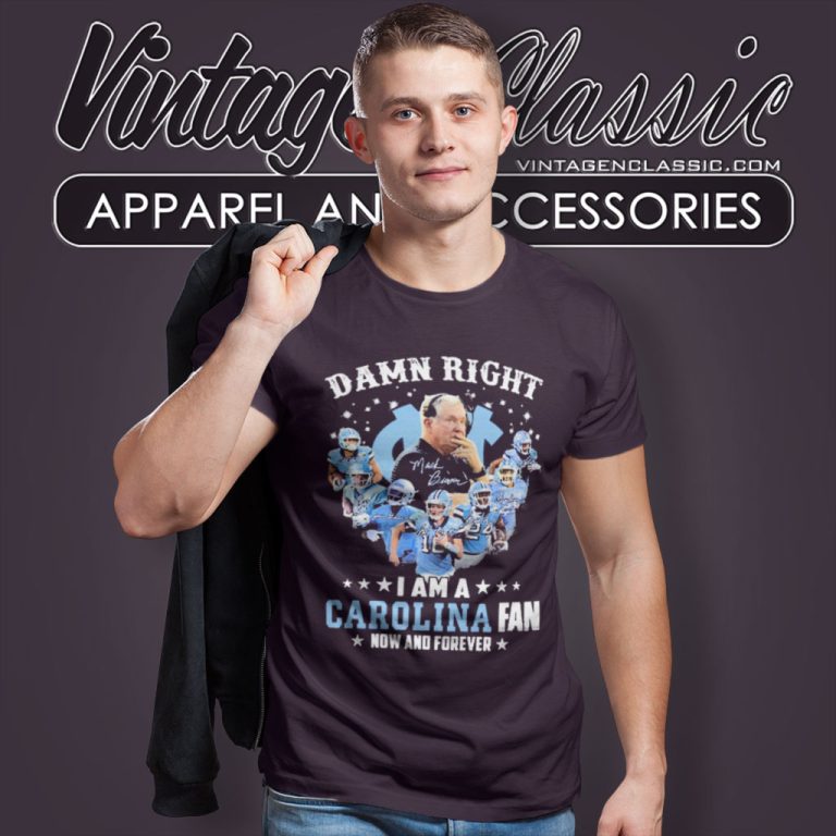 Damn Right I Am A North Carolina Tar Heels Football Fan Now And Forever T Shirt Damn Right I Am A North Carolina Tar Heels Football Fan Now And Forever T Shirt