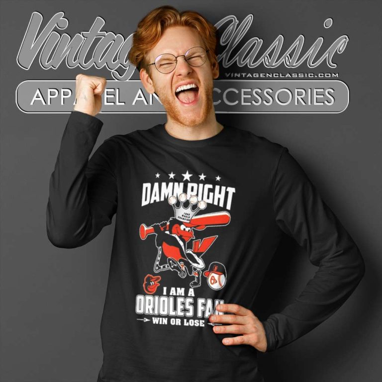 Damn Right I Am A Orioles Fan Win Or Lose Long Sleeve Tee Damn Right I Am A Orioles Fan Win Or Lose Long Sleeve Tee