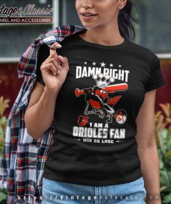 Damn Right I Am A Orioles Fan Win Or Lose Women TShirt