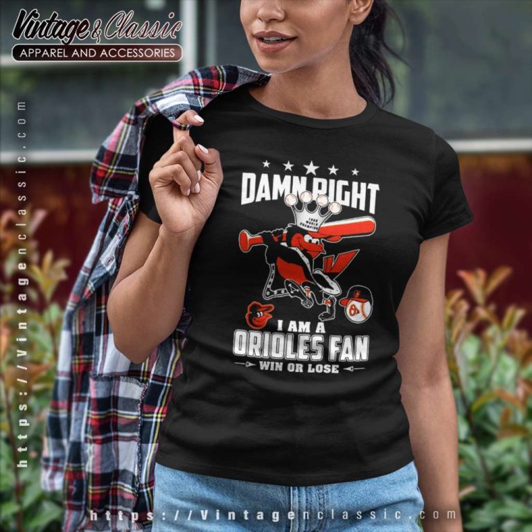 Damn Right I Am A Orioles Fan Win Or Lose Women TShirt Damn Right I Am A Orioles Fan Win Or Lose Women TShirt