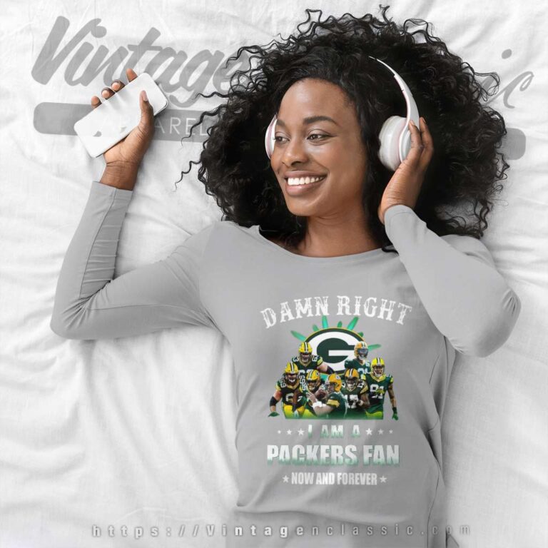Damn Right I Am A Packers Fan Now And Forever Long Sleeve Tee Damn Right I Am A Packers Fan Now And Forever Long Sleeve Tee