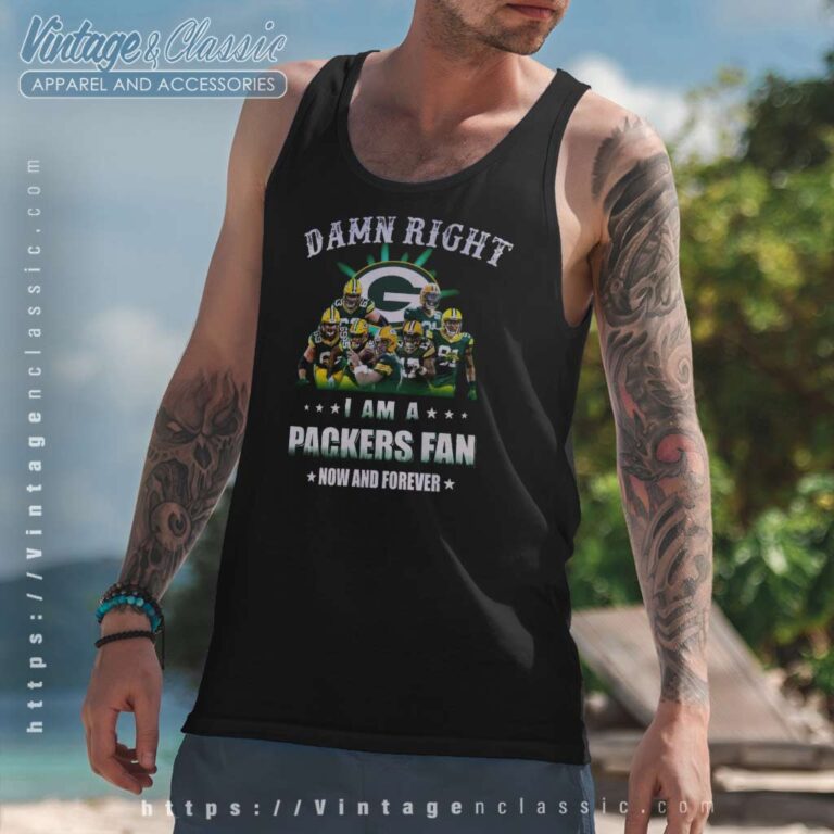 Damn Right I Am A Packers Fan Now And Forever Tank Top Racerback Damn Right I Am A Packers Fan Now And Forever Tank Top Racerback