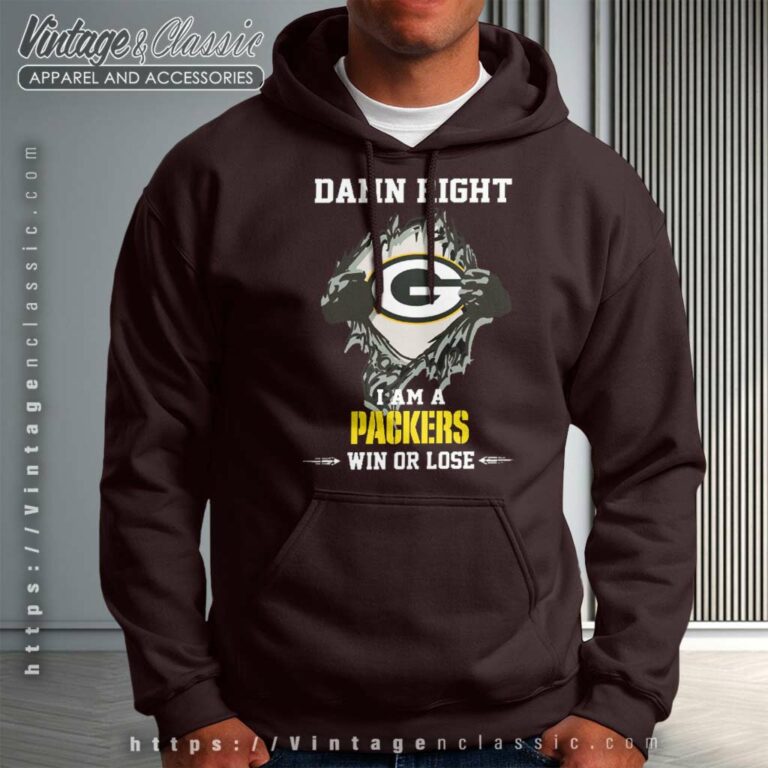 Damn Right I Am A Packers Win Or Lose Hoodie Damn Right I Am A Packers Win Or Lose Hoodie