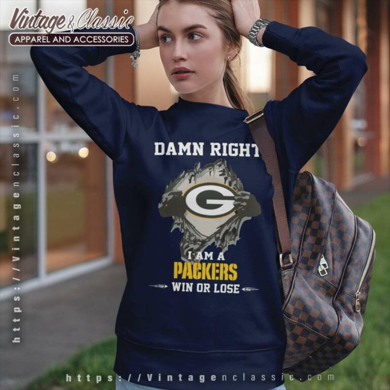 Damn Right I Am A Packers Win Or Lose Sweatshirt Damn Right I Am A Packers Win Or Lose Sweatshirt
