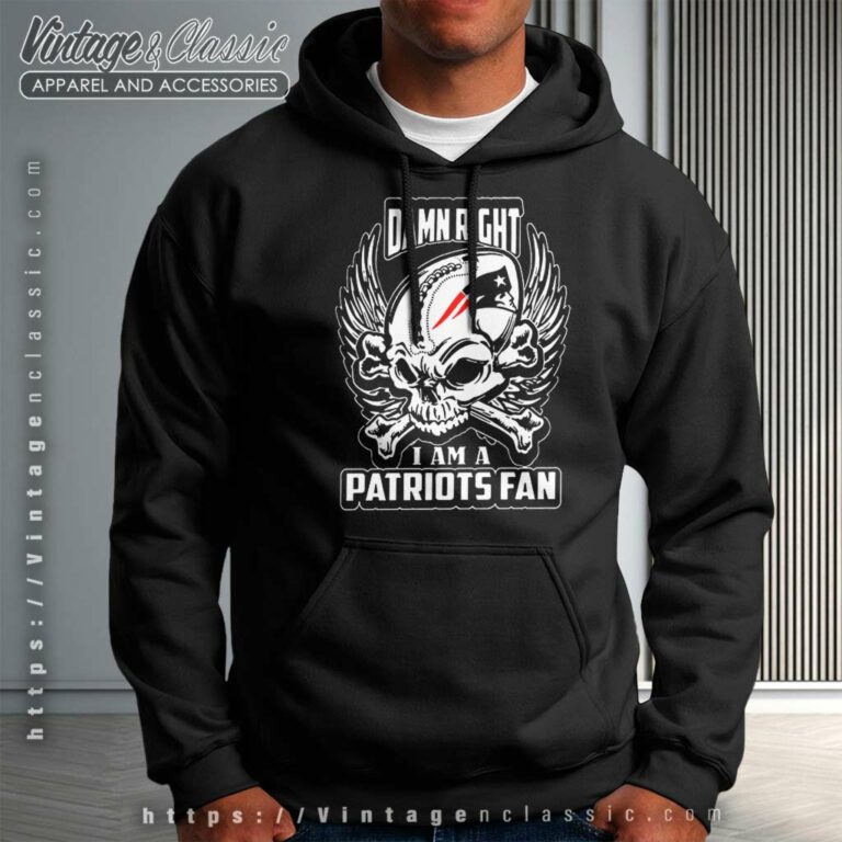 Damn Right I Am A Patriots Fan Hoodie Damn Right I Am A Patriots Fan Hoodie