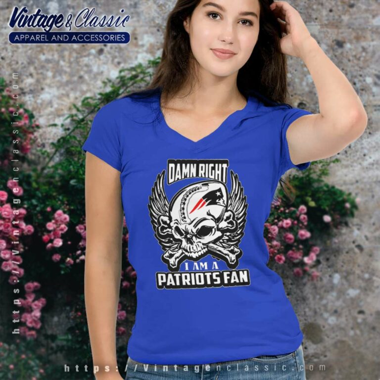 Damn Right I Am A Patriots Fan V Neck TShirt Damn Right I Am A Patriots Fan V Neck TShirt