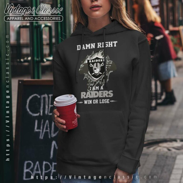 Damn Right I Am A Raiders Win Or Lose Hoodie Damn Right I Am A Raiders Win Or Lose Hoodie