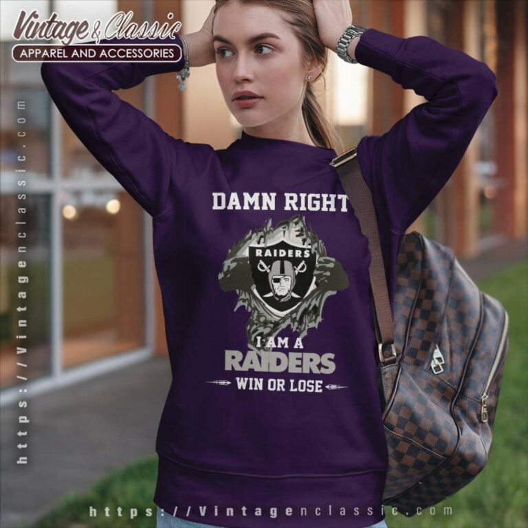 Damn Right I Am A Raiders Win Or Lose Sweatshirt Damn Right I Am A Raiders Win Or Lose Sweatshirt
