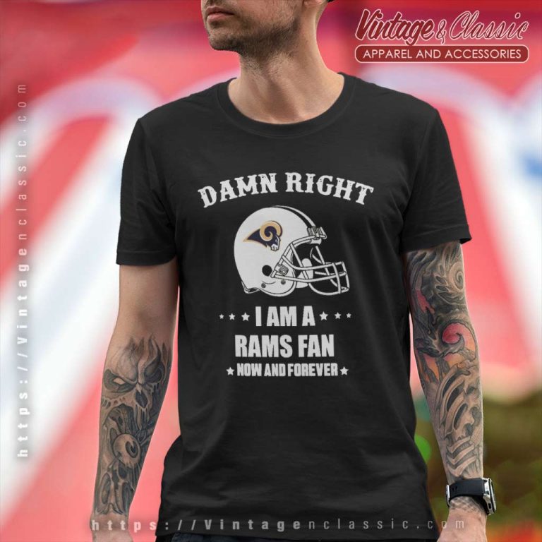 Damn Right I Am A Rams Fan Now And Forever Shirt T Shirt Damn Right I Am A Rams Fan Now And Forever Shirt T Shirt