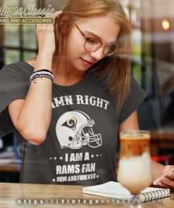 Damn Right I Am A Rams Fan Now And Forever Shirt Women TShirt