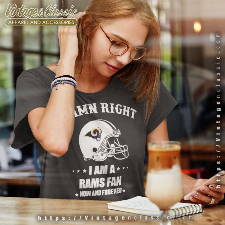 Damn Right I Am A Rams Fan Now And Forever Shirt Women TShirt Damn Right I Am A Rams Fan Now And Forever Shirt Women TShirt