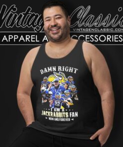 Damn Right I Am A South Dakota State Jackrabbits Fan Now And Forever Tank Top Racerback