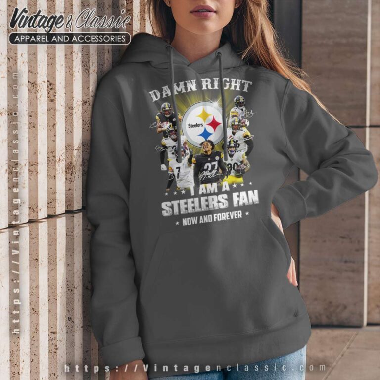 Damn Right I Am A Steelers Fan Now Forever Hoodie Damn Right I Am A Steelers Fan Now Forever Hoodie