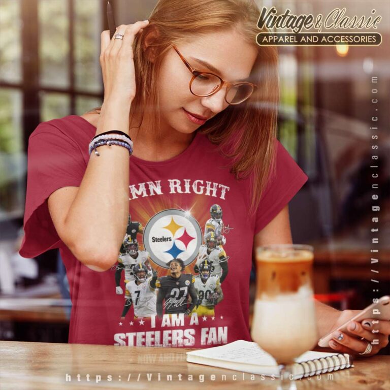 Damn Right I Am A Steelers Fan Now Forever Women TShirt Damn Right I Am A Steelers Fan Now Forever Women TShirt