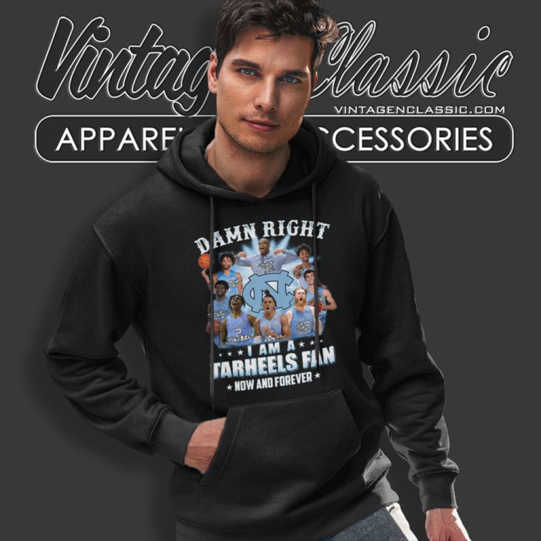Damn Right I Am A Tar Heels Fan Now And Forever North Carolina Tar Heels Hoodie Damn Right I Am A Tar Heels Fan Now And Forever North Carolina Tar Heels Hoodie