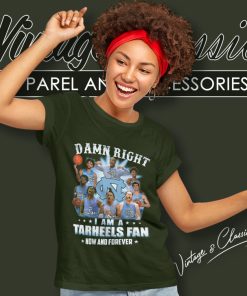 Damn Right I Am A Tar Heels Fan Now And Forever North Carolina Tar Heels Women T Shirt