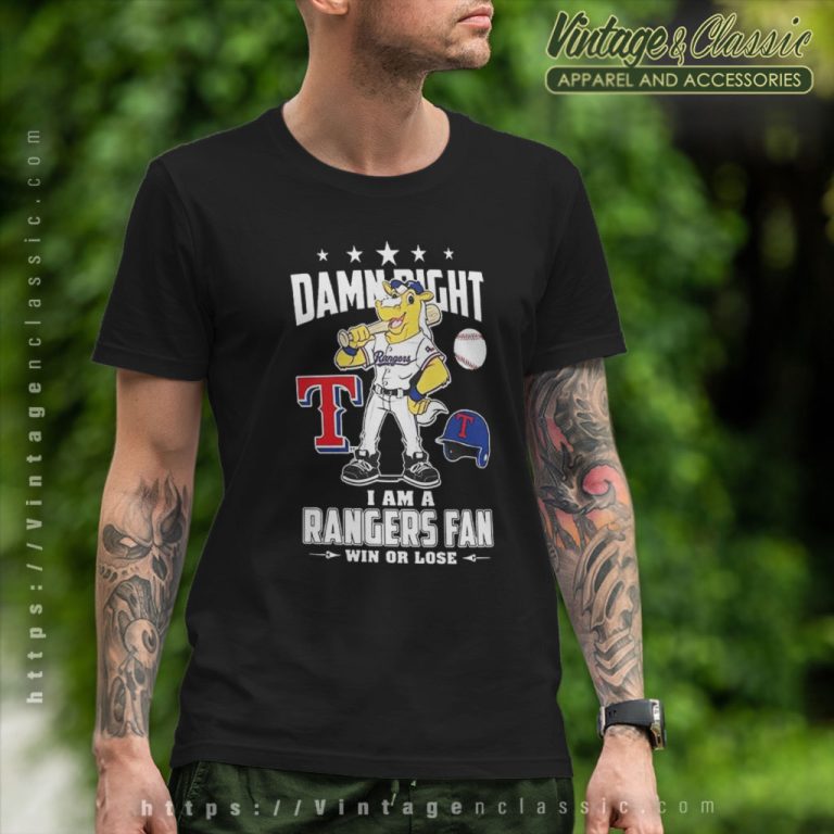 Damn Right I Am A Texas Rangers Mascot Fan Win Or Lose T Shirt Damn Right I Am A Texas Rangers Mascot Fan Win Or Lose T Shirt