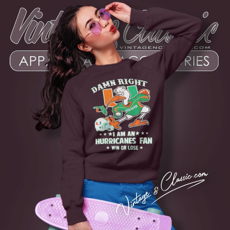 Damn Right Im A Miami Hurricanes Fan Win Or Lose Sweatshirt Damn Right Im A Miami Hurricanes Fan Win Or Lose Sweatshirt