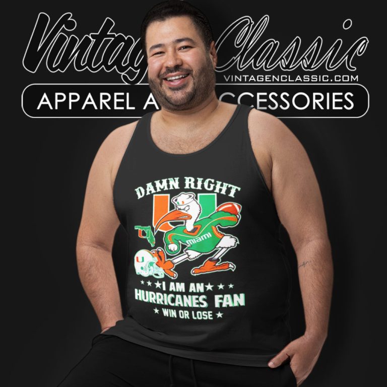Damn Right Im A Miami Hurricanes Fan Win Or Lose Tank Top Racerback Damn Right Im A Miami Hurricanes Fan Win Or Lose Tank Top Racerback