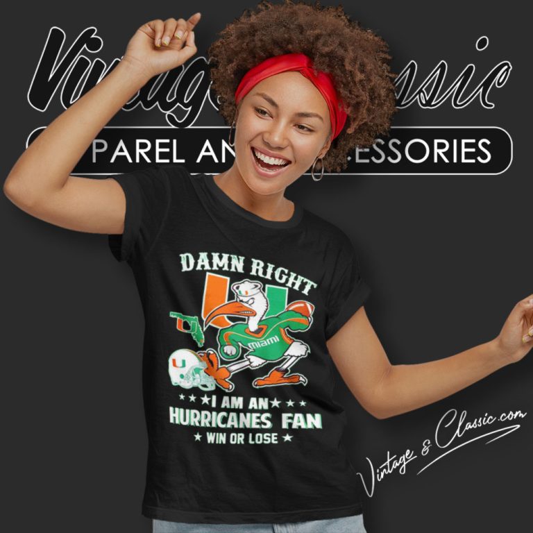 Damn Right Im A Miami Hurricanes Fan Win Or Lose Women T Shirt Damn Right Im A Miami Hurricanes Fan Win Or Lose Women T Shirt