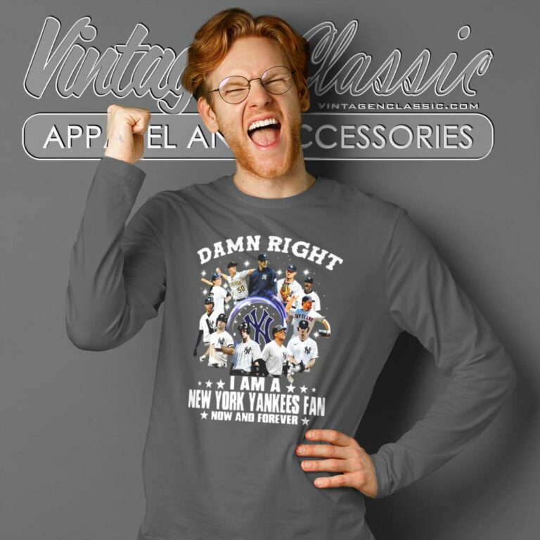 Damn Right Im A New York Yankees Fan Now And Forever Long Sleeve Tee Damn Right Im A New York Yankees Fan Now And Forever Long Sleeve Tee