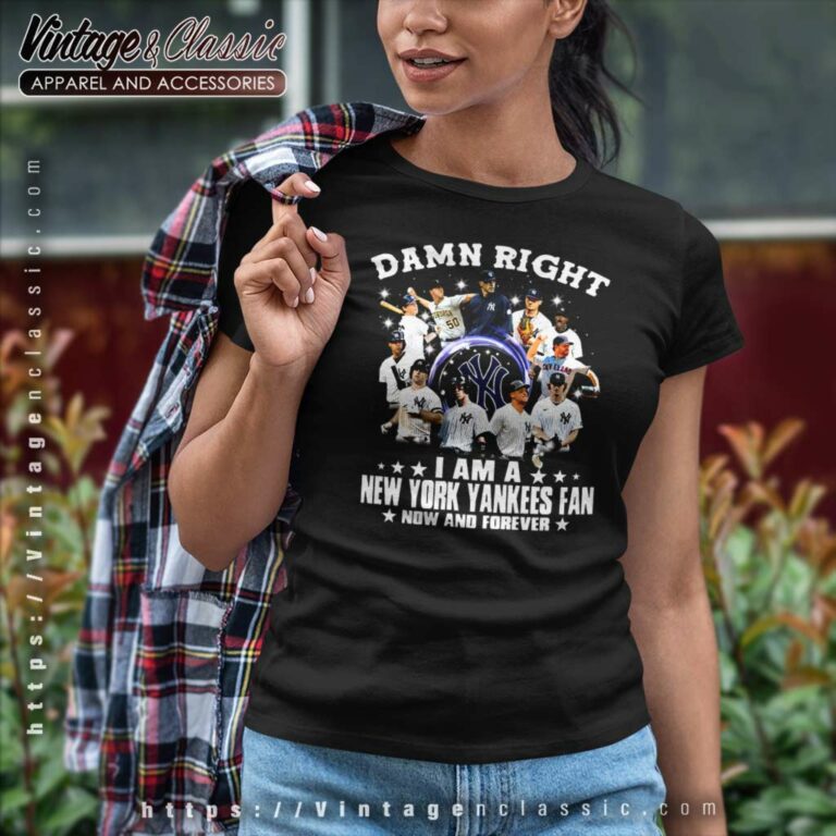 Damn Right Im A New York Yankees Fan Now And Forever Women TShirt Damn Right Im A New York Yankees Fan Now And Forever Women TShirt