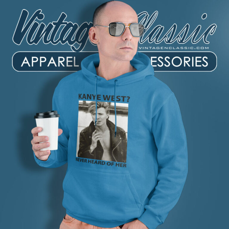 David Bowie Shirt Never Heard Of Her Hoodie David Bowie Shirt Never Heard Of Her Hoodie