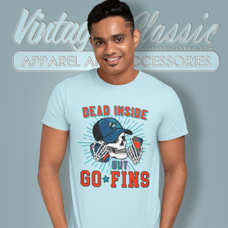 Dead Inside But Go Fins Miami Dolphins T Shirt Dead Inside But Go Fins Miami Dolphins T Shirt