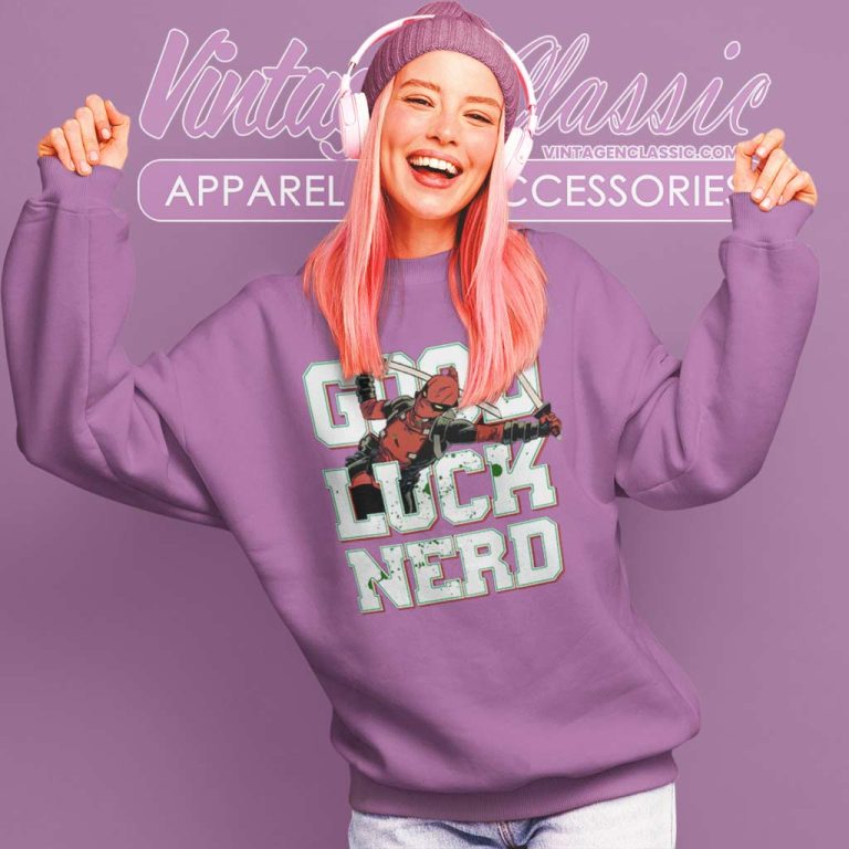 Deadpool Good Luck Nerd Shirt Sweatshirt Deadpool Good Luck Nerd Shirt Sweatshirt