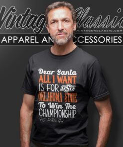 Dear Santa All I Want Is For Oklahoma State Cowboys To Win The Championship T Shirt