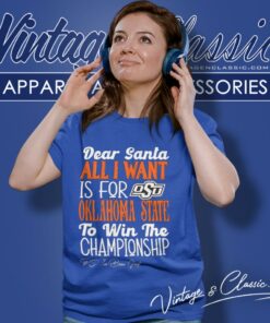 Dear Santa All I Want Is For Oklahoma State Cowboys To Win The Championship Women T Shirt
