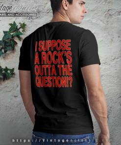 Def Leppard Shirt I Suppose A Rocks Outta The Question Backside T Shirt