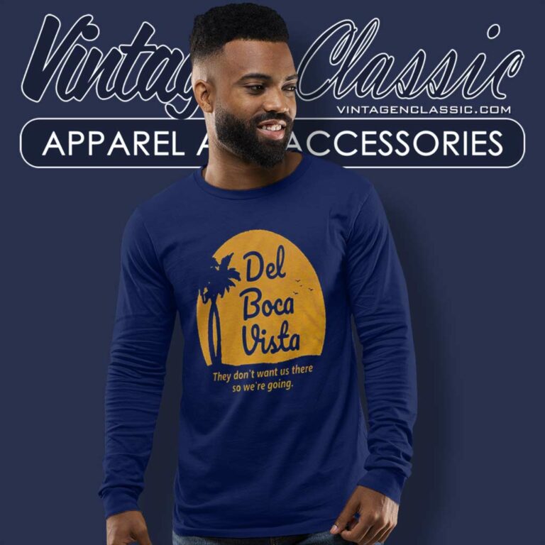 Del Boca Vista Shirt They Dont Want Us There So Were Going Long Sleeve Tee Del Boca Vista Shirt They Dont Want Us There So Were Going Long Sleeve Tee