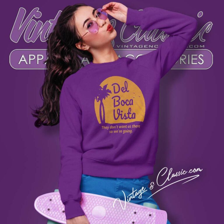 Del Boca Vista Shirt They Dont Want Us There So Were Going Sweatshirt Del Boca Vista Shirt They Dont Want Us There So Were Going Sweatshirt