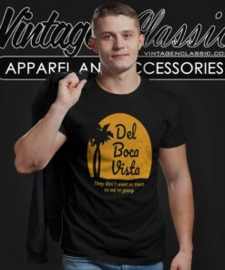 Del Boca Vista Shirt They Dont Want Us There So Were Going T Shirt