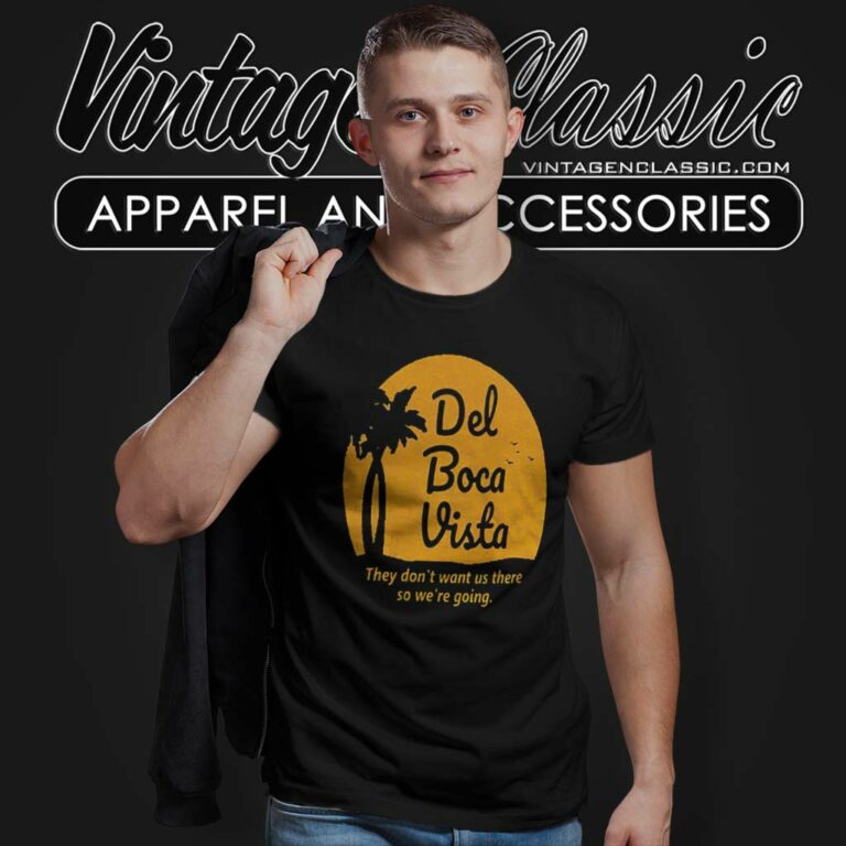 Del Boca Vista Shirt They Dont Want Us There So Were Going T Shirt Del Boca Vista Shirt They Dont Want Us There So Were Going T Shirt
