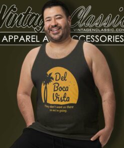 Del Boca Vista Shirt They Dont Want Us There So Were Going Tank Top Racerback