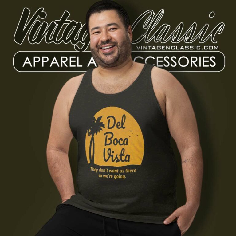 Del Boca Vista Shirt They Dont Want Us There So Were Going Tank Top Racerback Del Boca Vista Shirt They Dont Want Us There So Were Going Tank Top Racerback