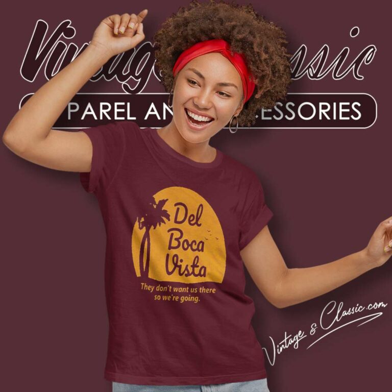 Del Boca Vista Shirt They Dont Want Us There So Were Going Women TShirt Del Boca Vista Shirt They Dont Want Us There So Were Going Women TShirt