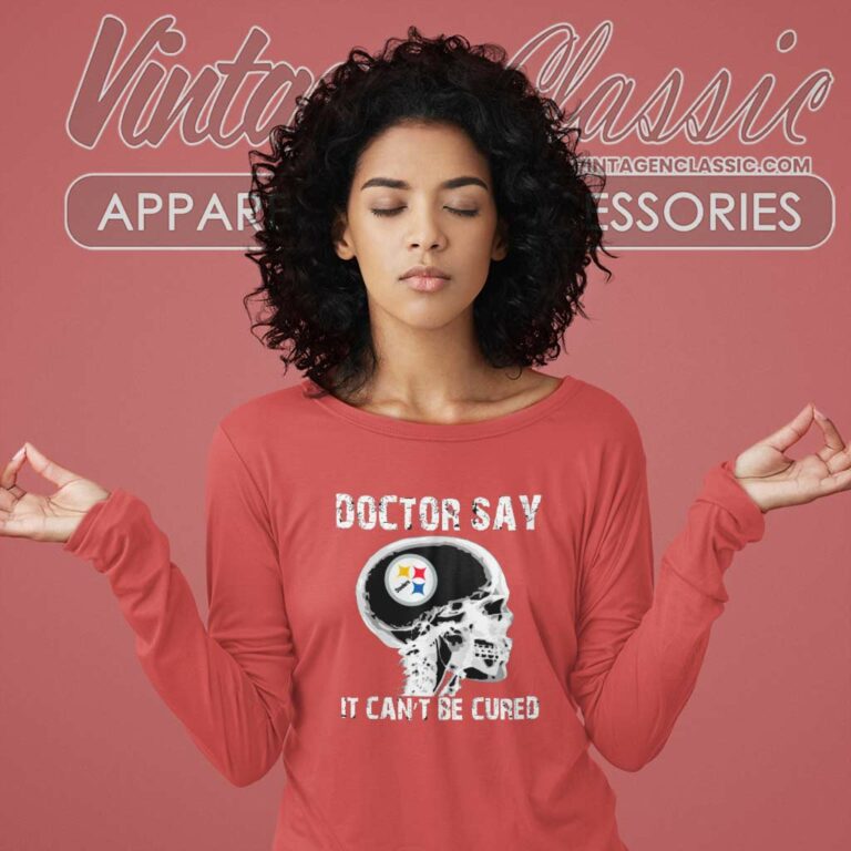 Doctor Say It Cannot Be Cured Pittsburgh Steelers Long Sleeve Tee Doctor Say It Cannot Be Cured Pittsburgh Steelers Long Sleeve Tee