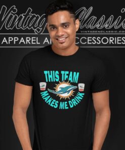 Dolphins This Team Makes Me Drink Football Shirt 6 Dolphins This Team Makes Me Drink Football T Shirt
