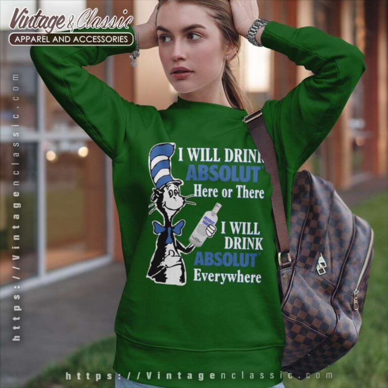 Dr Seuss I Will Drink Absolut Vodka Sweatshirt Dr Seuss I Will Drink Absolut Vodka Sweatshirt