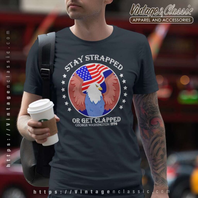 Eagle Stay Strapped Or Get Clapped T Shirt Eagle Stay Strapped Or Get Clapped T Shirt