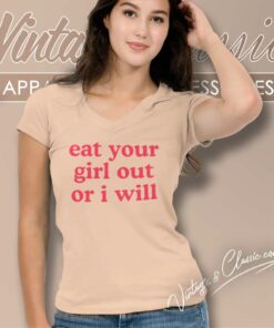 Eat Your Girl Out Or I Will V Neck TShirt