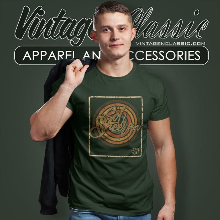 Ed Sheeran Shirt I Love You Vintage Design On Top T Shirt Ed Sheeran Shirt I Love You Vintage Design On Top T Shirt